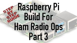 Raspberry Pi Build for Ham Radio Part 3 Step by Step