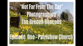 Photographing The Brecon Beacons  Episode 1 - Patrishow Church Not Far From The Car @thevalleywalker