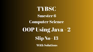 TYBSC CS | Semester 6 | OOP using Java - 2 | PRACTICAL SLIP - 13 | WITH SOLUTIONS