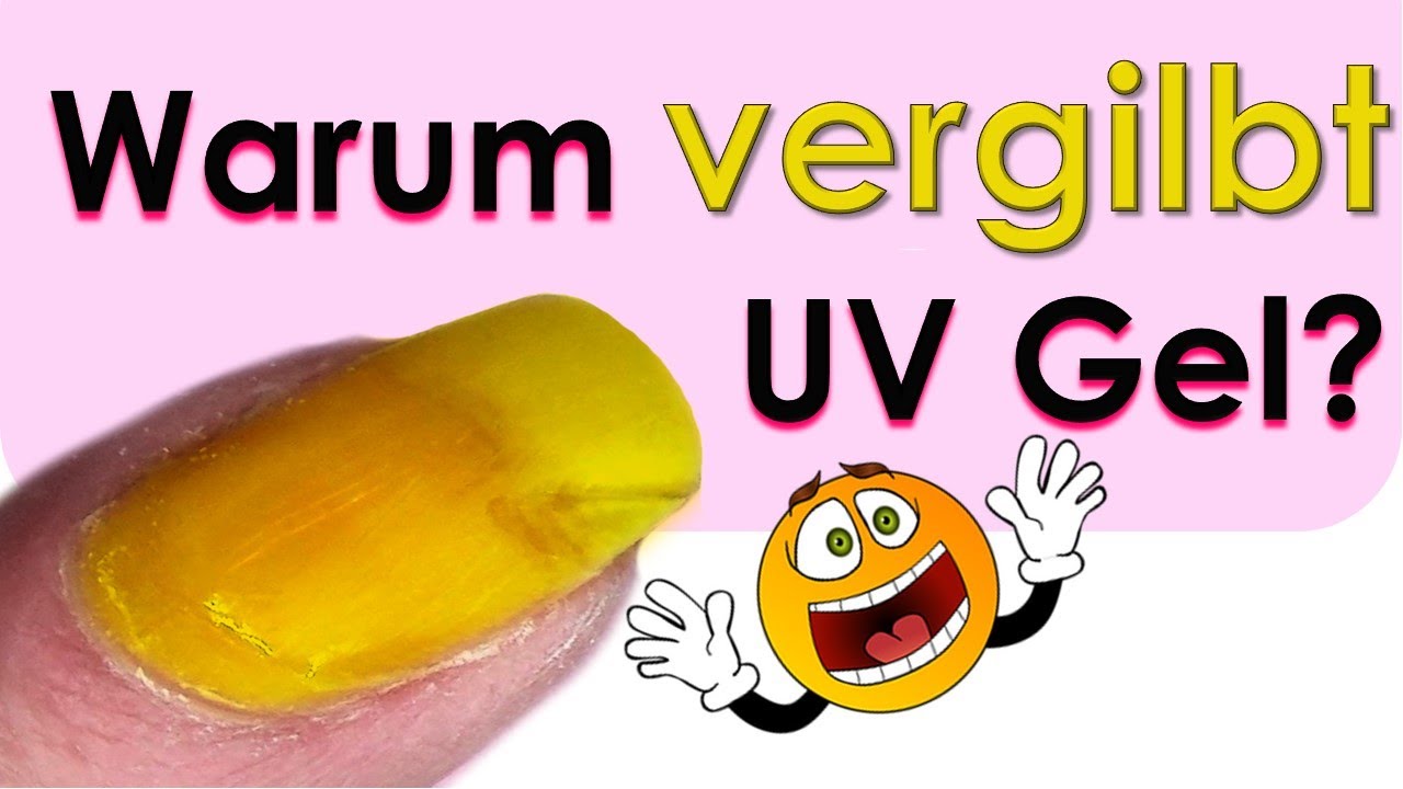 Warum Uv Gel Vergilbt Gelnägel Vergilbt