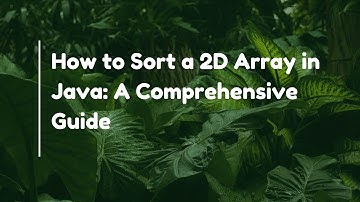 How to Sort a 2D Array in Java: A Comprehensive Guide
