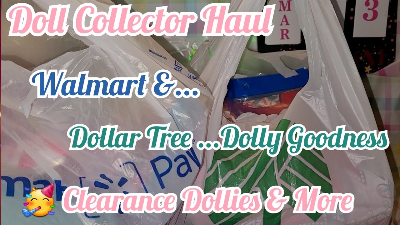 Doll Collector Haul Walmart & Dollar Tree Dolly Goodness Plus Clearance