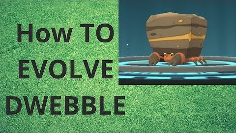How do you evolve Dwebble Pokemon go?