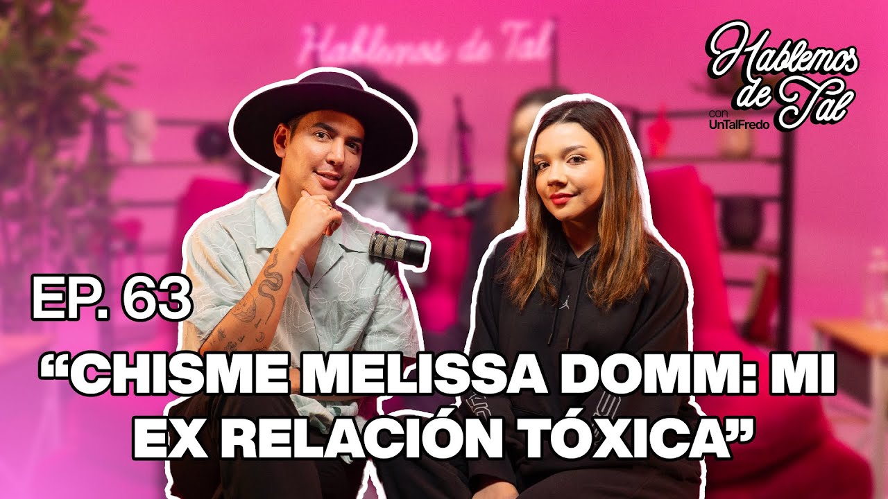 Hablemos De Tal - Ep. 63 - "CHISME MELISSA DOMM: MI EX RELACIÓN TÓXICA