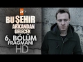 Bu Şehir Arkadan Gelecek 6.Bölüm Fragman Online İzle İndir 08.02.2016