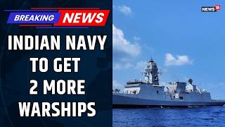 BREAKING: Indian Navy To Get 2 More Warship Just A Day After Getting 3 Warships Yesterday | News18