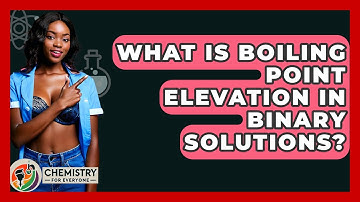 What Is Boiling Point Elevation In Binary Solutions? - Chemistry For Everyone