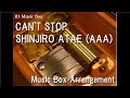 CAN&#39;T STOP/SHINJIRO ATAE (AAA) [Music Box]