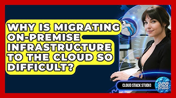 Why Is Migrating On-premise Infrastructure To The Cloud So Difficult? - Cloud Stack Studio