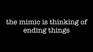 The Mimic is Thinking of Ending Things