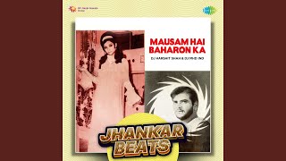 Mausam Hai Baharon Ka - Jhankar Beats