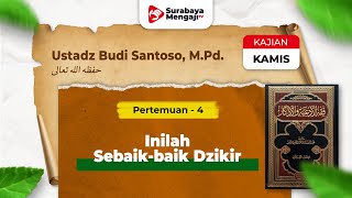 Fiqhul Ad'iyah Wal Adzkar (04): Inilah Sebaik-baik Dzikir - Ustadz Budi Santoso, M.Pd.