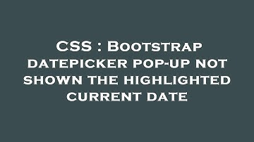 CSS : Bootstrap datepicker pop-up not shown the highlighted current date
