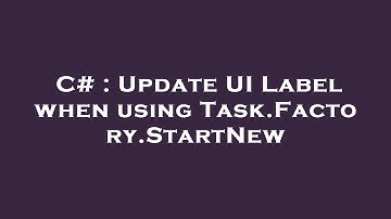 C# : Update UI Label when using Task.Factory.StartNew