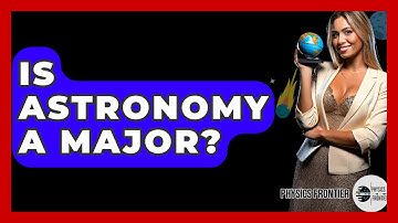 Is Astronomy A Major? - Physics Frontier