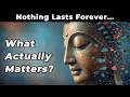 Nothing Lasts Forever — So What Actually Matters？ Buddhist Wisdom