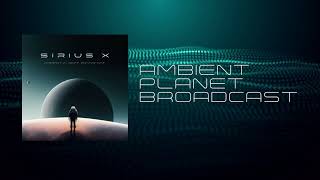 Sirius X - Ambient Planet Broadcast (Vol.2)