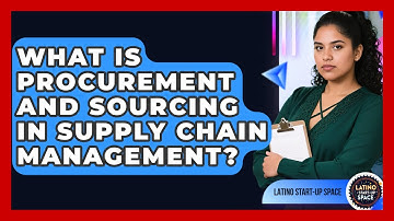What Is Procurement And Sourcing In Supply Chain Management? - Latino Start Up Space
