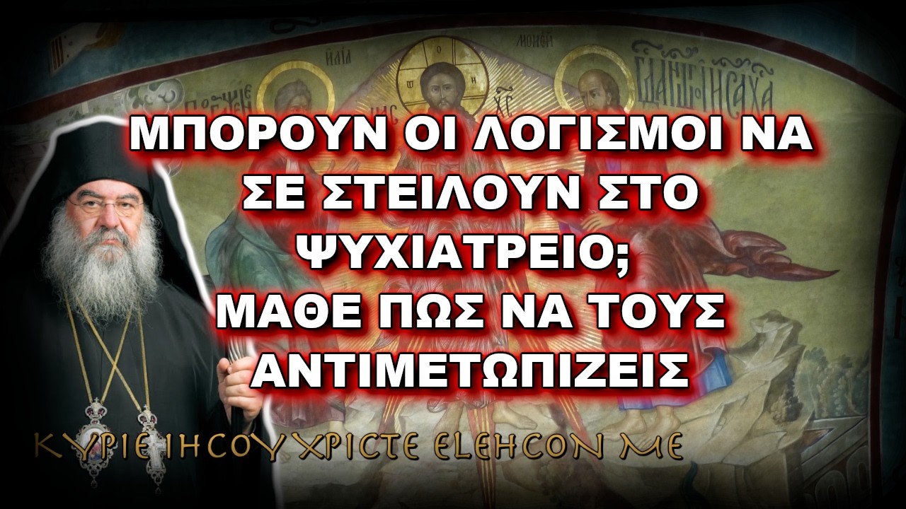 Λεμεσού Αθανάσιος: ΜΠΟΡΟΥΝ ΟΙ ΛΟΓΙΣΜΟΙ ΝΑ ΣΕ ΣΤΕΙΛΟΥΝ ΣΤΟ ΨΥΧΙΑΤΡΕΙΟ; ΜΑΘΕ ΠΩΣ ΤΟΥΣ ΑΝΤΙΜΕΤΩΠΙΖΕΙΣ