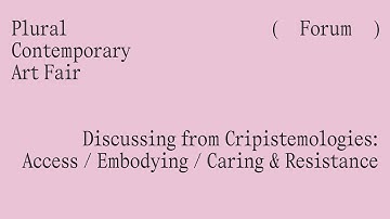 Forum Plural | Discussing from Cripistemologies: Access / Embodying / Caring & Resistance