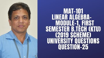 U.Q-25- GYMAT101LINEAR ALGEBRA | MODULE 1 |2024-SCHEME |MAT 101|  2019 SCHEME|BTECH KTU I S1SEMSTER