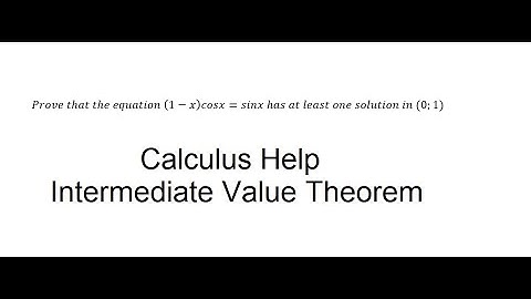 Calculus Help Intermediate Value Theorem: Equation (1-x)cosx=sinx has at least one solution in (0;1)