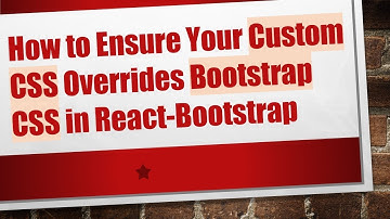 How to Ensure Your Custom CSS Overrides Bootstrap CSS in React-Bootstrap