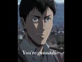 Attack on titan edit-you're gonna die i'm gonna kill you ⚠️spoiler⚠️
