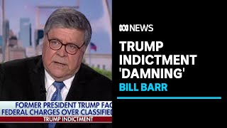 Indictment against Donald Trump 'damning' says former attorney-general Bill Barr | ABC News