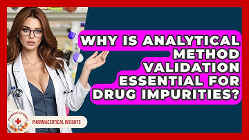 Why Is Analytical Method Validation Essential For Drug Impurities? - Pharmaceutical Insights