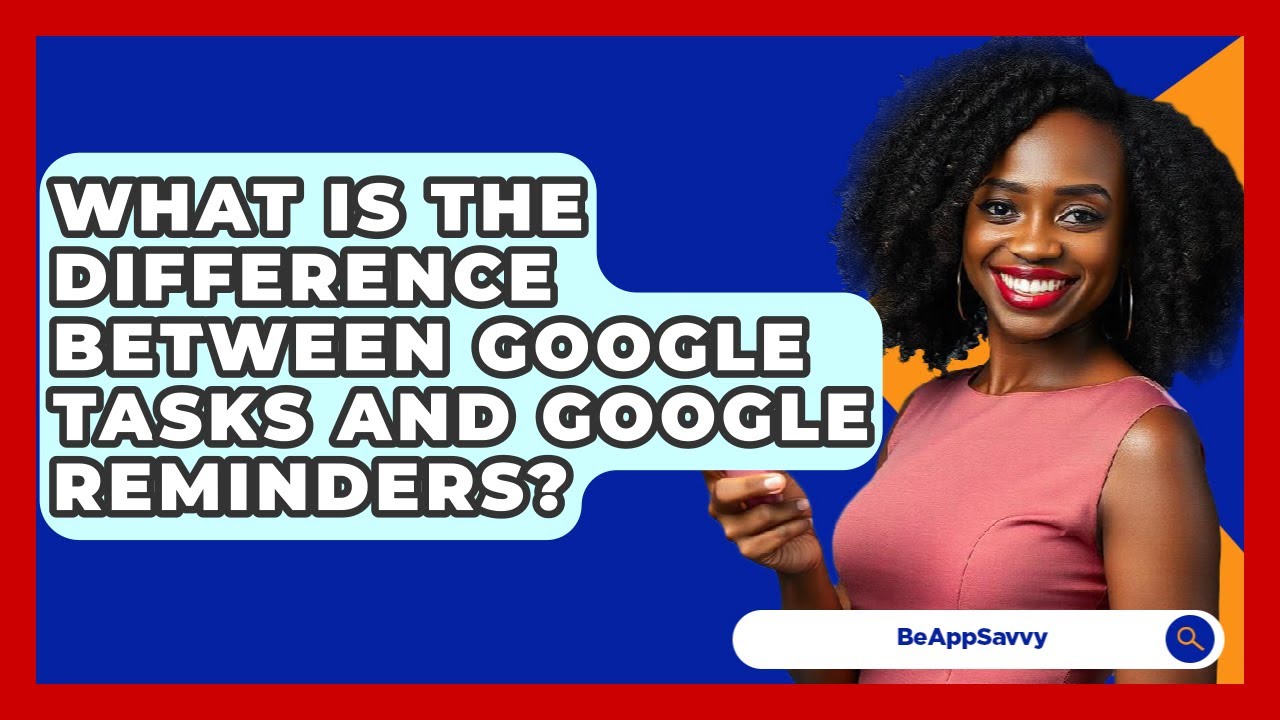 What Is The Difference Between Google Tasks And Google Reminders? - Be App Savvy