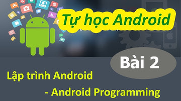 Lập trình Android - Bài 2 Lập trình Android: - Android Programming