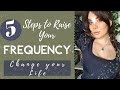 5 steps to raise your frequency  change your life forever this works