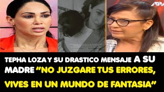 TEPHA LOZA Y SU DRASTICO MENSAJE A SU MADRE “NO JUZGARE TUS ERRORES, VIVES EN UN MUNDO DE FANTASIA”