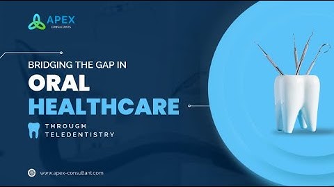 Bridging the Gap in Oral Healthcare through Teledentistry  | Apex Consultants