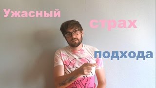 Есть ужасный страх подхода...