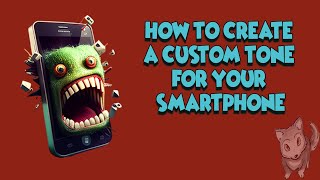 How To Create A Custom Tone For Your Smartphone
