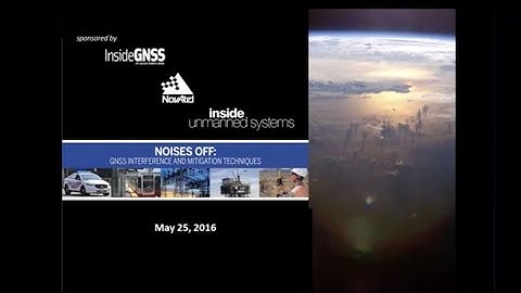 InsideGNSS Webinar Noises Off GNSS Interference and Mitigation Techniques 5 25 16 Recording