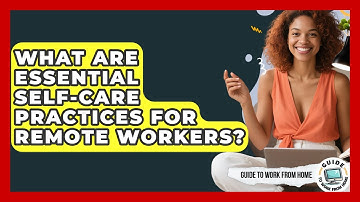 What Are Essential Self-care Practices For Remote Workers? - Guide To Work From Home