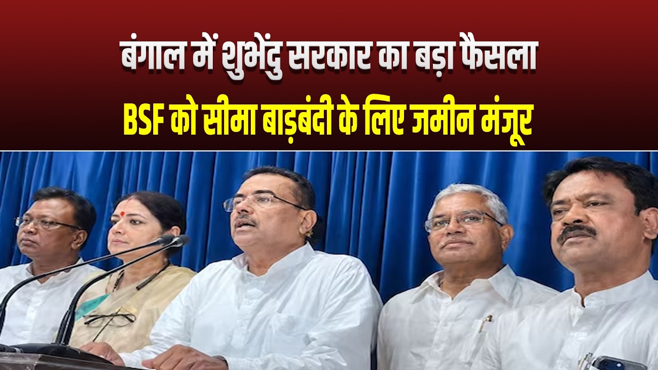 बंगाल में शुभेंदु सरकार का बड़ा फैसला, BSF को सीमा बाड़बंदी के लिए जमीन  मंजूर
