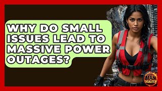 Why Do Small Issues Lead To Massive Power Outages - Man vs. Disaster