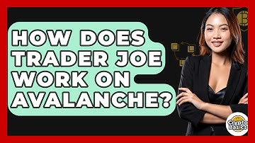 How Does Trader Joe Work On Avalanche? - CryptoBasics360.com