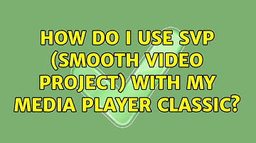 How do I use SVP (Smooth Video Project) with my Media Player Classic?