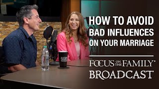How to Avoid Bad Influences on Your Marriage - Dave & Ashley Willis