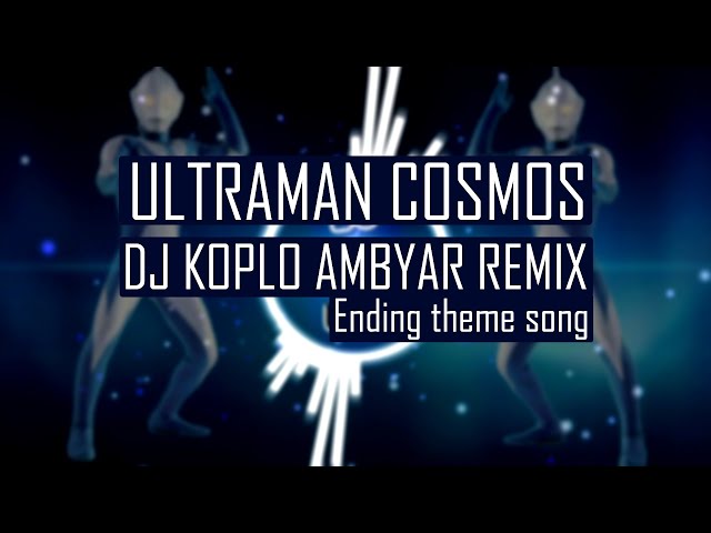 Ultraman Cosmos ED [DJ Koplo Ambyar Remix] class=