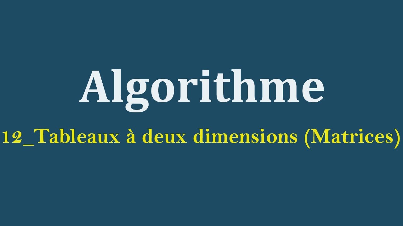 #12_Algorithme : Les Tableaux à deux dimensions (Matrices)