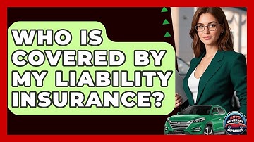 Who Is Covered By My Liability Insurance? - Auto Coverage Explained