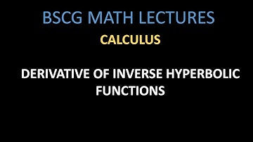U10.4 DERIVATIVE OF INVERSE HYPERBOLIC FUNCTIONS  || CALCULUS|| BSCG/BSC MATH LECTURES