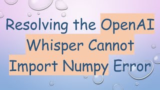 Resolving the OpenAI Whisper Cannot Import Numpy Error