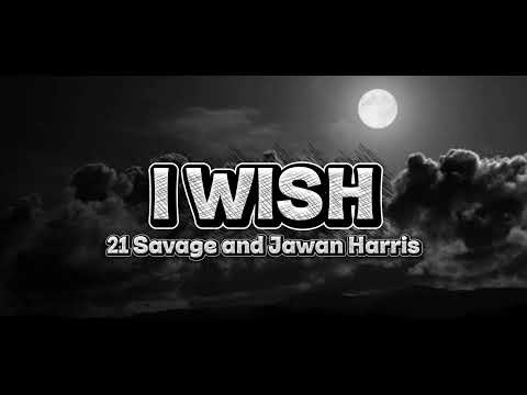 21 Savage and Jawan Harris - I WISH (lyrics)